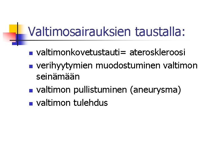 Valtimosairauksien taustalla: n n valtimonkovetustauti= ateroskleroosi verihyytymien muodostuminen valtimon seinämään valtimon pullistuminen (aneurysma) valtimon Valtimosairauksien taustalla: n n valtimonkovetustauti= ateroskleroosi verihyytymien muodostuminen valtimon seinämään valtimon pullistuminen (aneurysma) valtimon