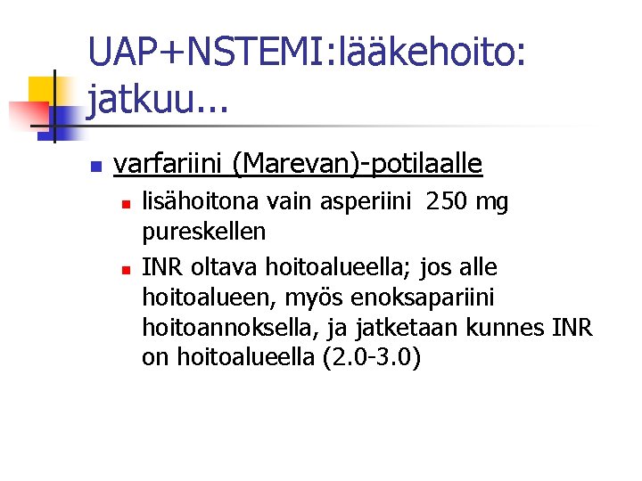 UAP+NSTEMI: lääkehoito: jatkuu. . . n varfariini (Marevan)-potilaalle n n lisähoitona vain asperiini 250