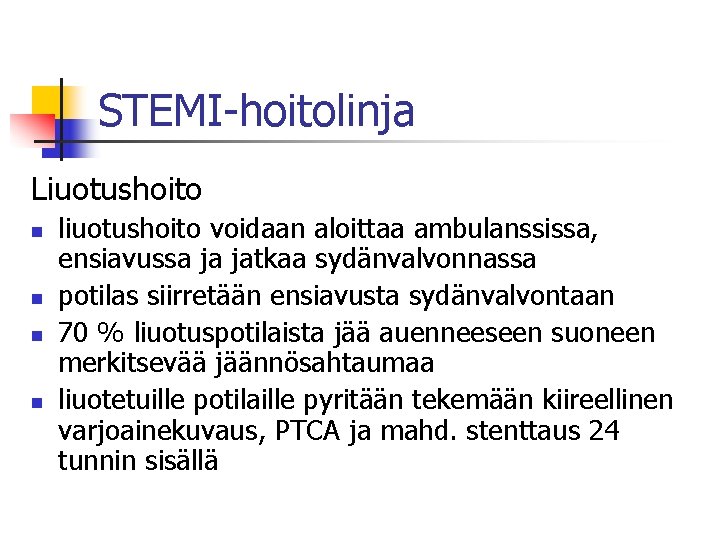 STEMI-hoitolinja Liuotushoito n n liuotushoito voidaan aloittaa ambulanssissa, ensiavussa ja jatkaa sydänvalvonnassa potilas siirretään STEMI-hoitolinja Liuotushoito n n liuotushoito voidaan aloittaa ambulanssissa, ensiavussa ja jatkaa sydänvalvonnassa potilas siirretään