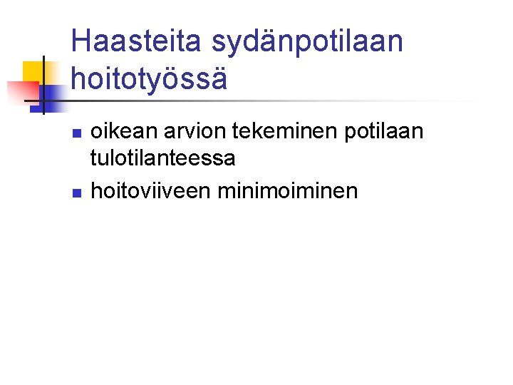 Haasteita sydänpotilaan hoitotyössä n n oikean arvion tekeminen potilaan tulotilanteessa hoitoviiveen minimoiminen 