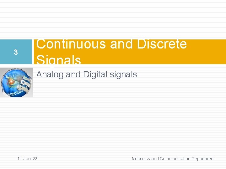 3 Continuous and Discrete Signals Analog and Digital signals 11 -Jan-22 Networks and Communication
