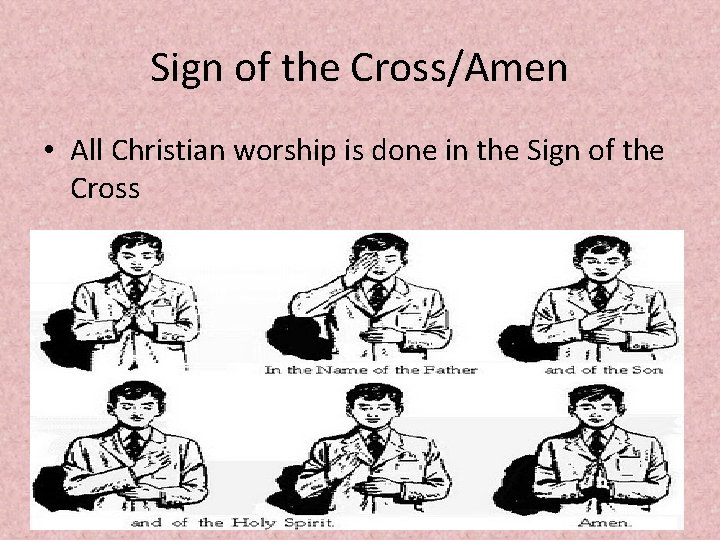 Sign of the Cross/Amen • All Christian worship is done in the Sign of