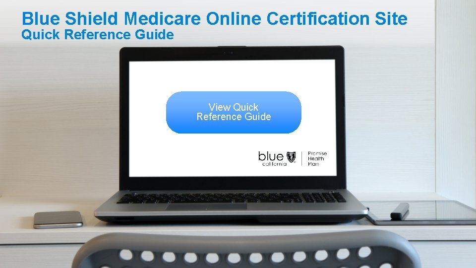 Blue Shield Medicare Online Certification Site Quick Reference Guide View Quick Reference Guide 
