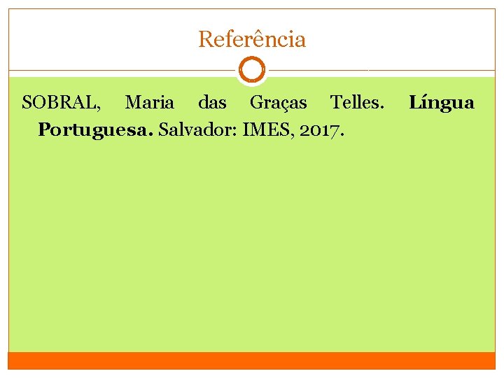 Referência SOBRAL, Maria das Graças Telles. Portuguesa. Salvador: IMES, 2017. Língua 