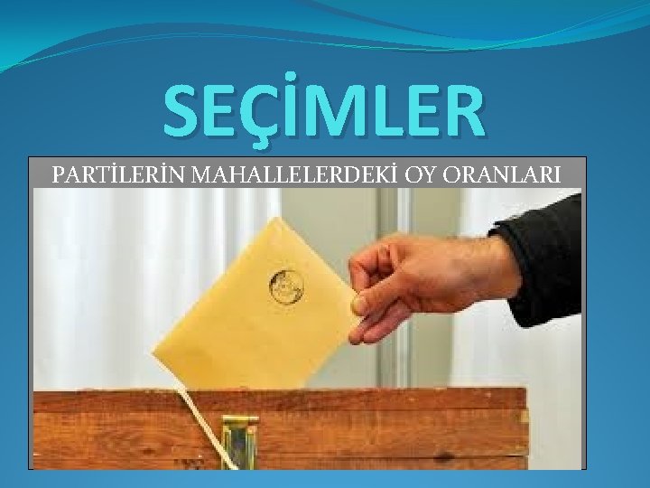 SEÇİMLER PARTİLERİN MAHALLELERDEKİ OY ORANLARI 