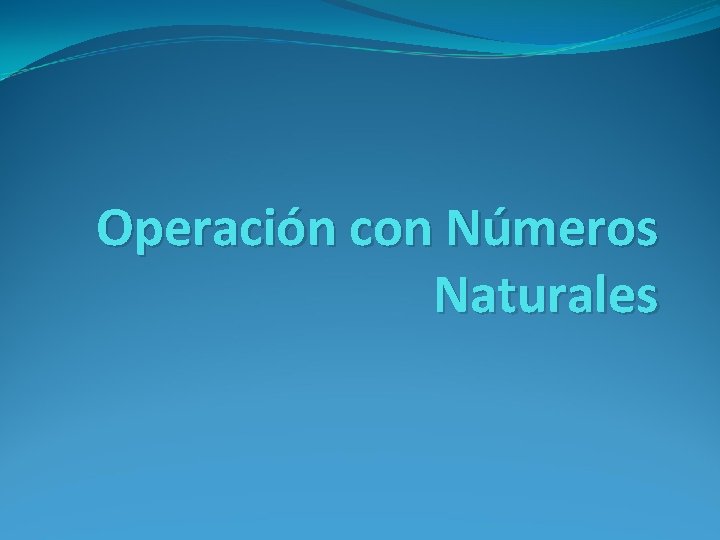 Operación con Números Naturales Operación con Números Naturales