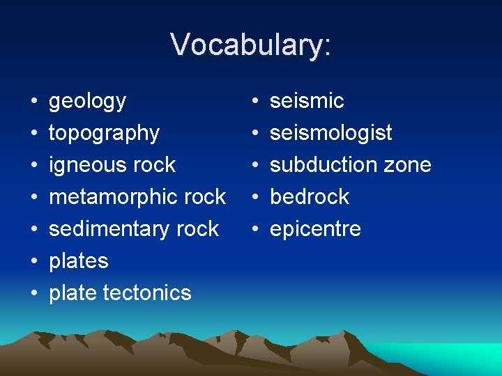 Vocabulary: • • geology topography igneous rock metamorphic rock sedimentary rock plates plate tectonics