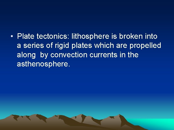  • Plate tectonics: lithosphere is broken into a series of rigid plates which