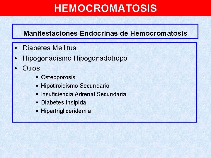 HEMOCROMATOSIS Manifestaciones Endocrinas de Hemocromatosis • Diabetes Mellitus • Hipogonadismo Hipogonadotropo • Otros §