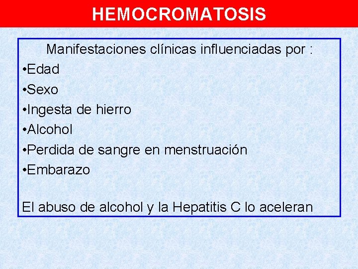 HEMOCROMATOSIS Manifestaciones clínicas influenciadas por : • Edad • Sexo • Ingesta de hierro