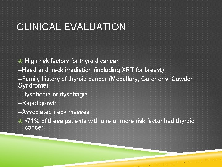 CLINICAL EVALUATION High risk factors for thyroid cancer –Head and neck irradiation (including XRT