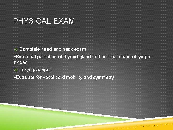 PHYSICAL EXAM Complete head and neck exam • Bimanual palpation of thyroid gland cervical