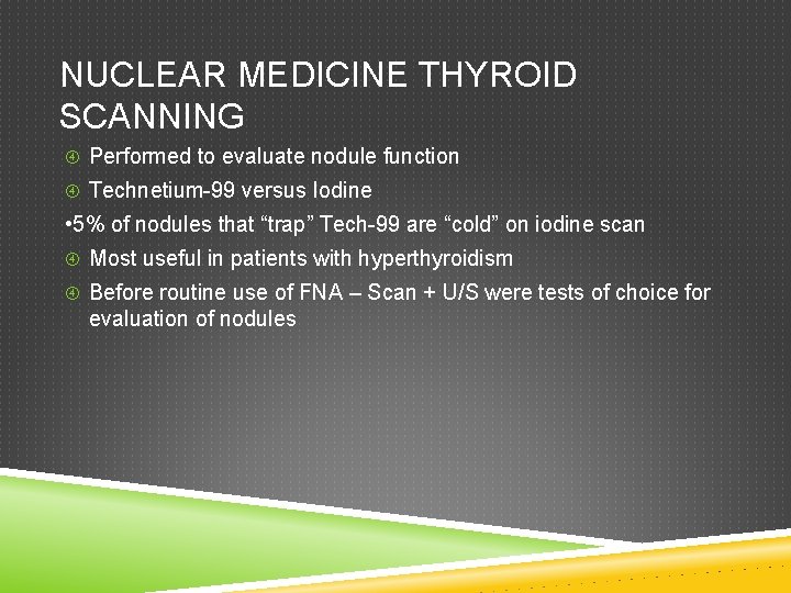 NUCLEAR MEDICINE THYROID SCANNING Performed to evaluate nodule function Technetium-99 versus Iodine • 5%