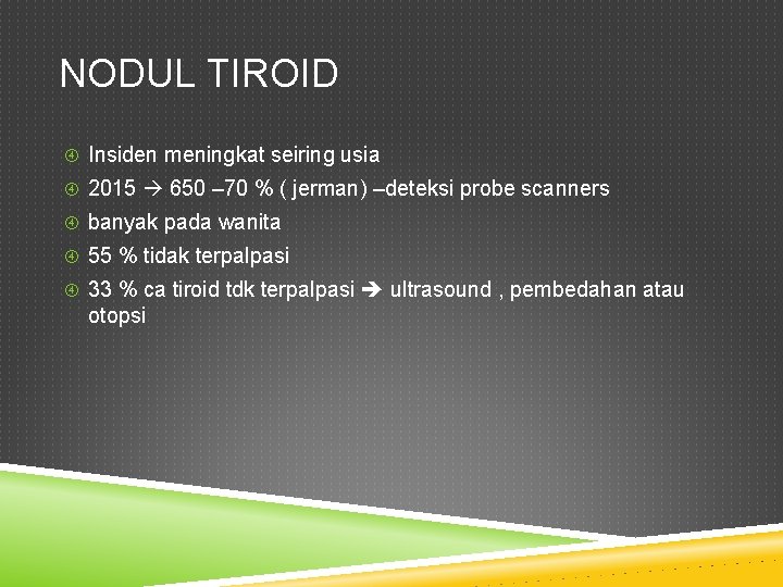 NODUL TIROID Insiden meningkat seiring usia 2015 650 – 70 % ( jerman) –deteksi