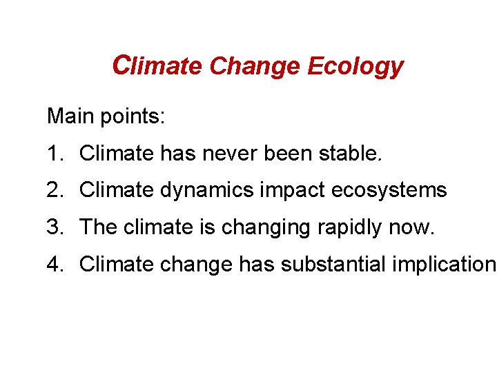 Climate Change Ecology Main points: 1. Climate has never been stable. 2. Climate dynamics