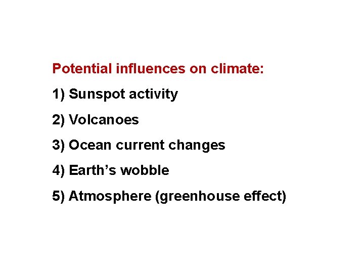 Potential influences on climate: 1) Sunspot activity 2) Volcanoes 3) Ocean current changes 4)