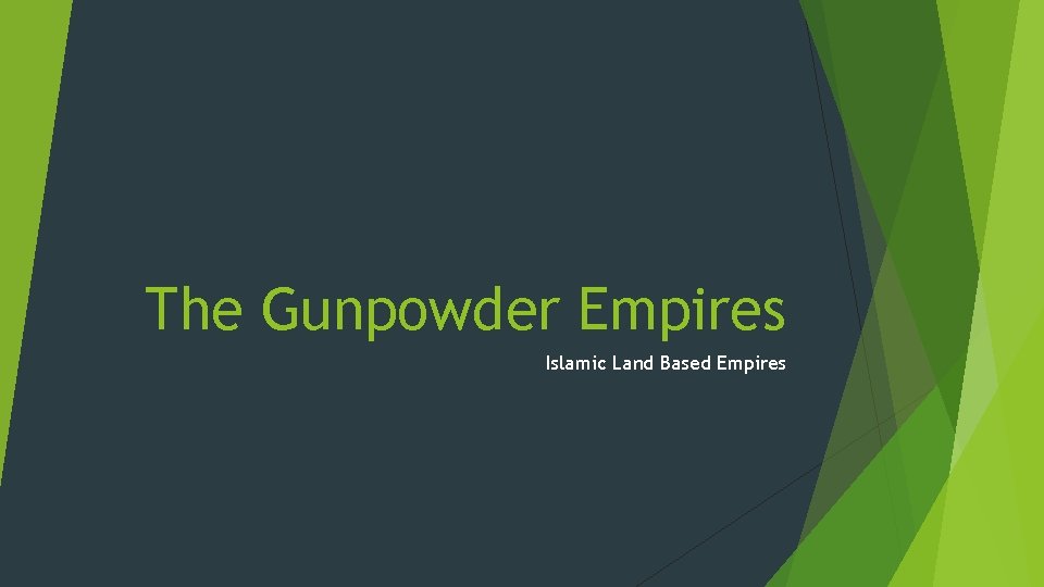 The Gunpowder Empires Islamic Land Based Empires 