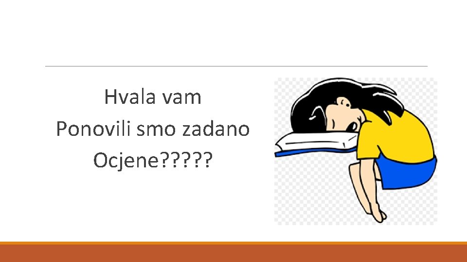 Hvala vam Ponovili smo zadano Ocjene? ? ? 