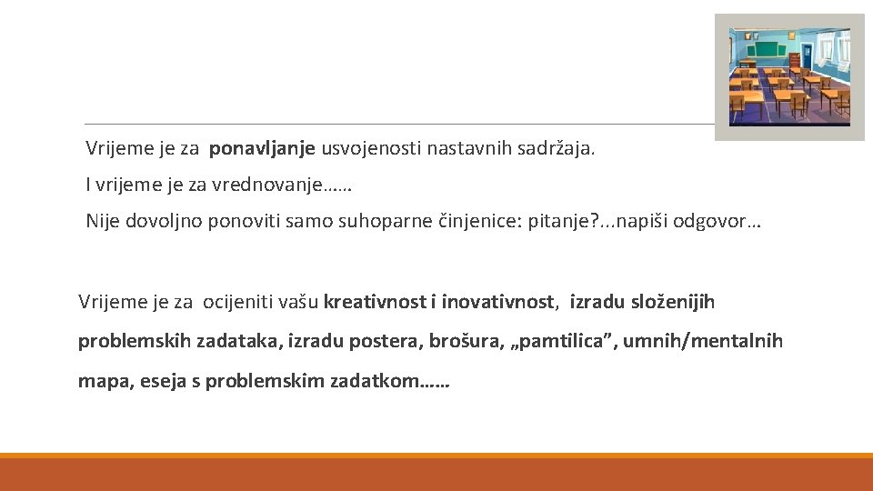 Vrijeme je za ponavljanje usvojenosti nastavnih sadržaja. I vrijeme je za vrednovanje…… Nije dovoljno Vrijeme je za ponavljanje usvojenosti nastavnih sadržaja. I vrijeme je za vrednovanje…… Nije dovoljno