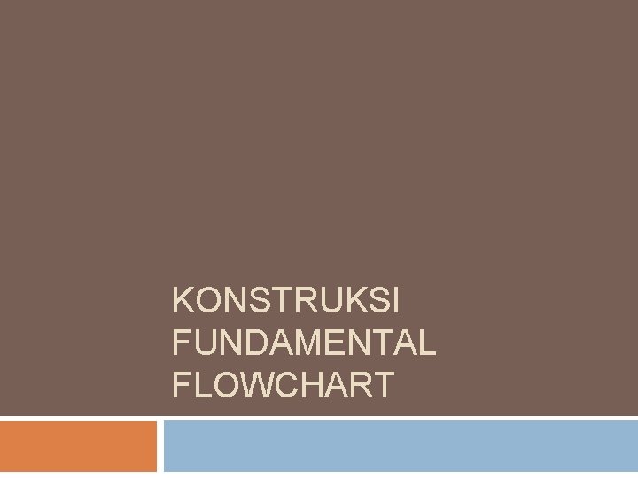 KONSTRUKSI FUNDAMENTAL FLOWCHART KONSTRUKSI FUNDAMENTAL FLOWCHART