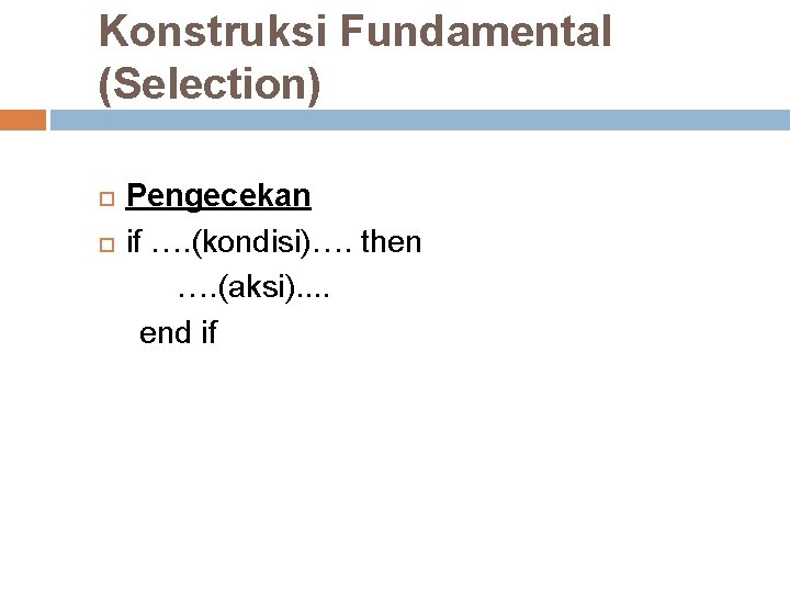 Konstruksi Fundamental (Selection) Pengecekan if …. (kondisi)…. then …. (aksi). . end if Konstruksi Fundamental (Selection) Pengecekan if …. (kondisi)…. then …. (aksi). . end if