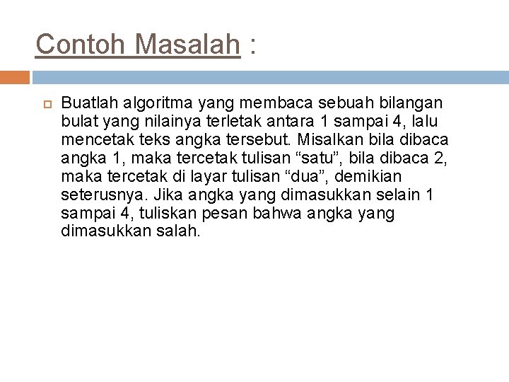 Contoh Masalah : Buatlah algoritma yang membaca sebuah bilangan bulat yang nilainya terletak antara Contoh Masalah : Buatlah algoritma yang membaca sebuah bilangan bulat yang nilainya terletak antara