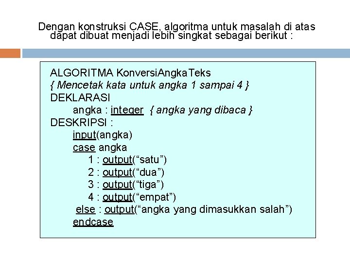 Dengan konstruksi CASE, algoritma untuk masalah di atas dapat dibuat menjadi lebih singkat sebagai Dengan konstruksi CASE, algoritma untuk masalah di atas dapat dibuat menjadi lebih singkat sebagai
