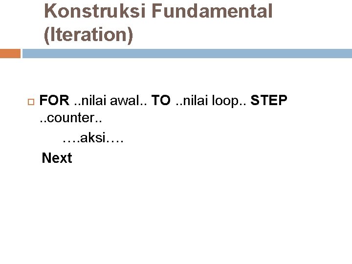 Konstruksi Fundamental (Iteration) FOR. . nilai awal. . TO. . nilai loop. . STEP. Konstruksi Fundamental (Iteration) FOR. . nilai awal. . TO. . nilai loop. . STEP.