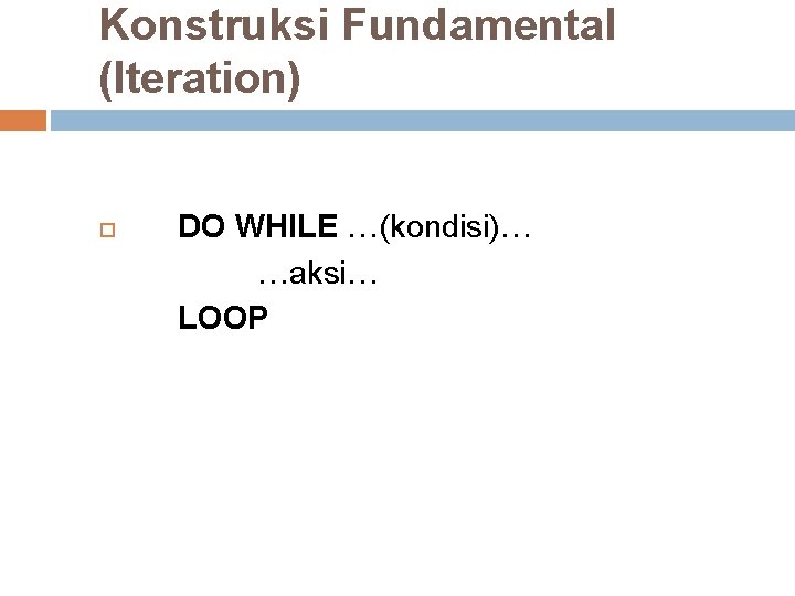 Konstruksi Fundamental (Iteration) DO WHILE …(kondisi)… …aksi… LOOP Konstruksi Fundamental (Iteration) DO WHILE …(kondisi)… …aksi… LOOP