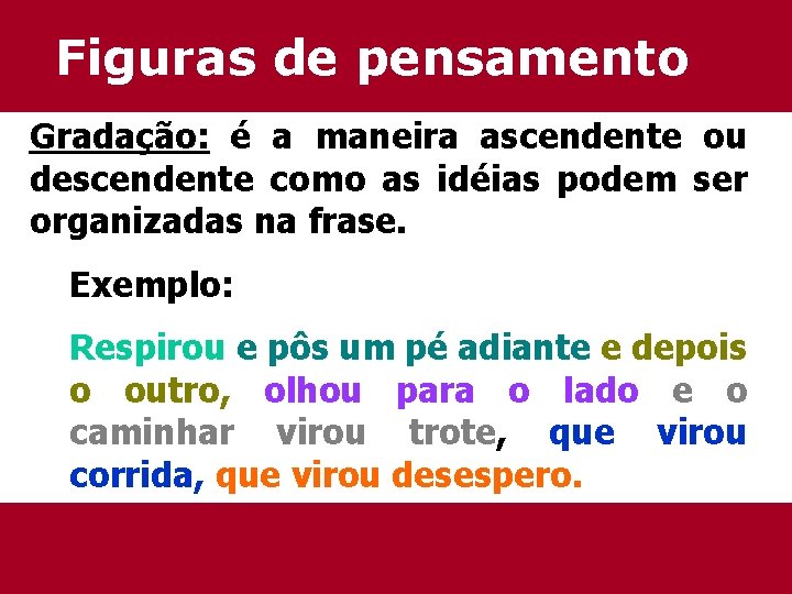 Figuras de pensamento Gradação: é a maneira ascendente ou descendente como as idéias podem