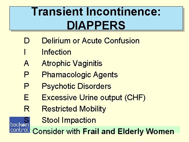 Transient Incontinence: DIAPPERS D I A P P E R S Delirium or Acute Transient Incontinence: DIAPPERS D I A P P E R S Delirium or Acute
