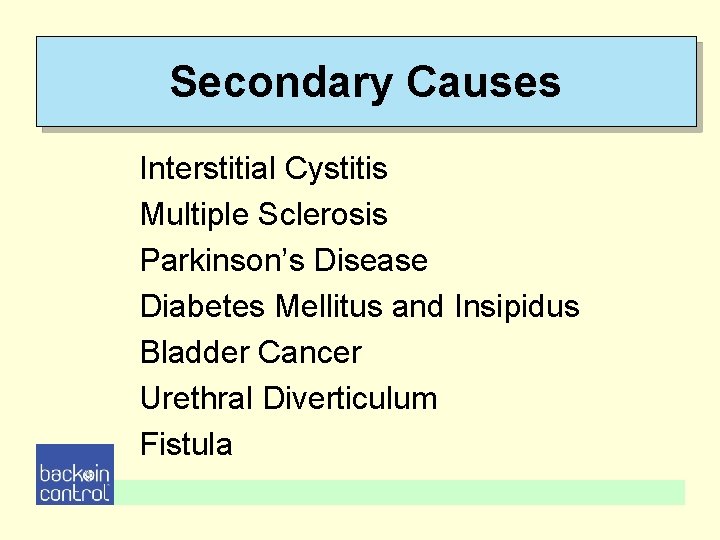 Secondary Causes Interstitial Cystitis Multiple Sclerosis Parkinson’s Disease Diabetes Mellitus and Insipidus Bladder Cancer Secondary Causes Interstitial Cystitis Multiple Sclerosis Parkinson’s Disease Diabetes Mellitus and Insipidus Bladder Cancer