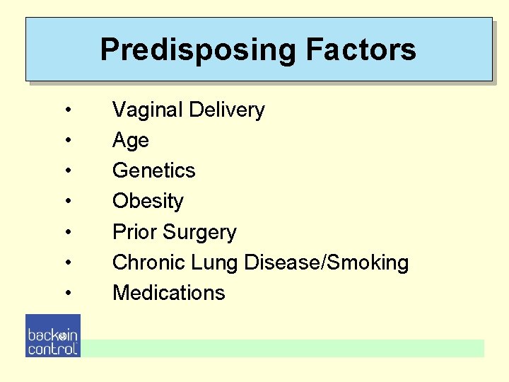Predisposing Factors • • Vaginal Delivery Age Genetics Obesity Prior Surgery Chronic Lung Disease/Smoking Predisposing Factors • • Vaginal Delivery Age Genetics Obesity Prior Surgery Chronic Lung Disease/Smoking