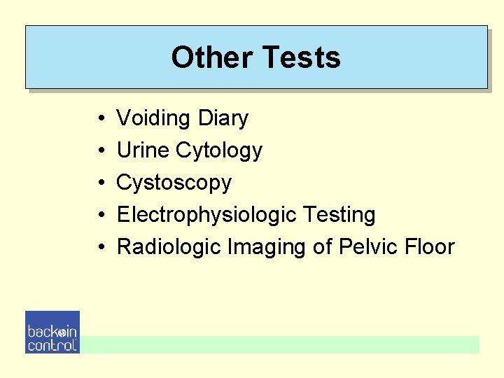 Other Tests • • • Voiding Diary Urine Cytology Cystoscopy Electrophysiologic Testing Radiologic Imaging Other Tests • • • Voiding Diary Urine Cytology Cystoscopy Electrophysiologic Testing Radiologic Imaging