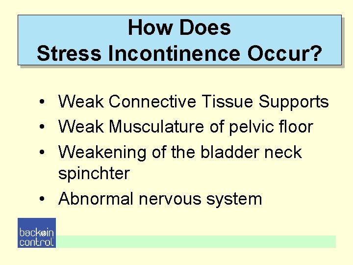 How Does Stress Incontinence Occur? • Weak Connective Tissue Supports • Weak Musculature of How Does Stress Incontinence Occur? • Weak Connective Tissue Supports • Weak Musculature of
