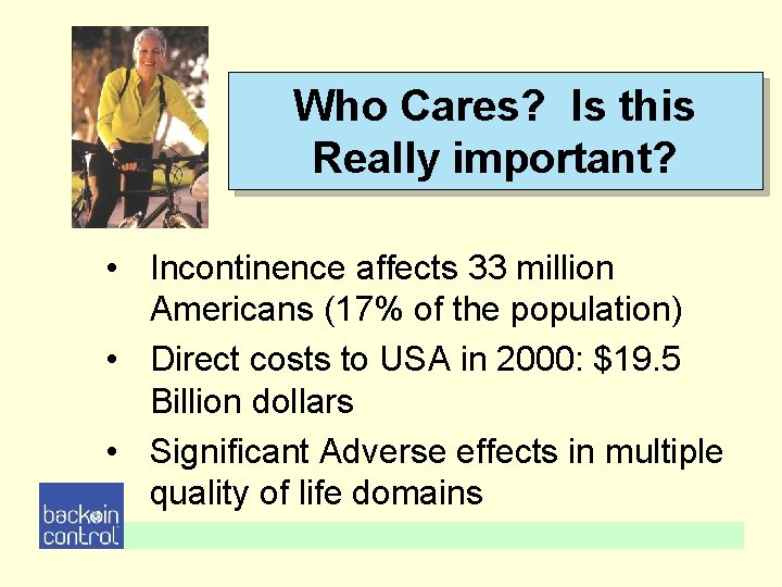 Who Cares? Is this Really important? • Incontinence affects 33 million Americans (17% of Who Cares? Is this Really important? • Incontinence affects 33 million Americans (17% of