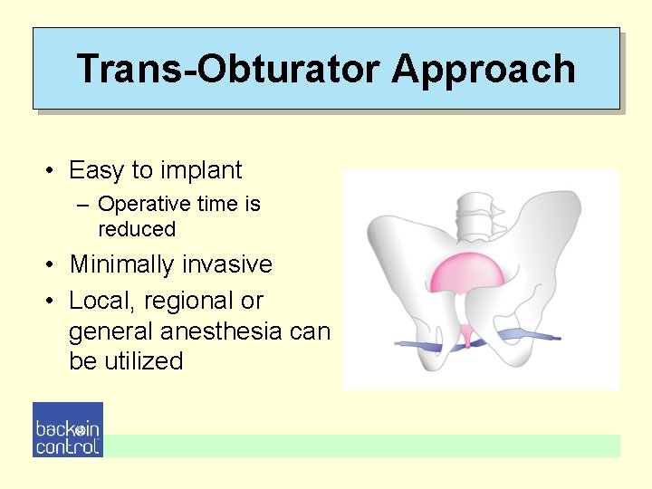 Trans-Obturator Approach • Easy to implant – Operative time is reduced • Minimally invasive Trans-Obturator Approach • Easy to implant – Operative time is reduced • Minimally invasive