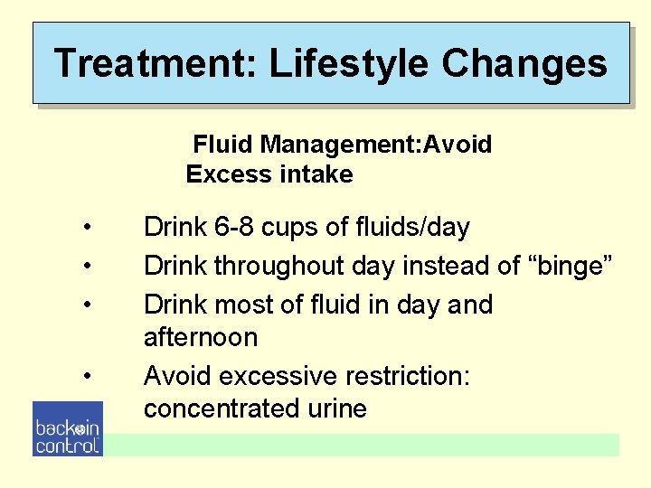 Treatment: Lifestyle Changes Fluid Management: Avoid Excess intake • • Drink 6 -8 cups Treatment: Lifestyle Changes Fluid Management: Avoid Excess intake • • Drink 6 -8 cups