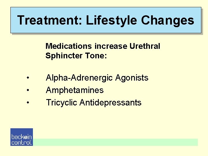Treatment: Lifestyle Changes Medications increase Urethral Sphincter Tone: • • • Alpha-Adrenergic Agonists Amphetamines Treatment: Lifestyle Changes Medications increase Urethral Sphincter Tone: • • • Alpha-Adrenergic Agonists Amphetamines