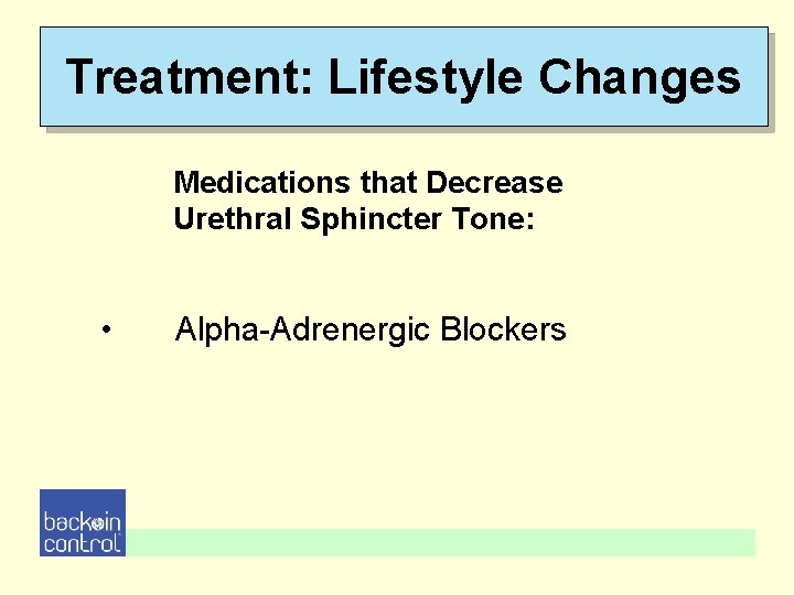 Treatment: Lifestyle Changes Medications that Decrease Urethral Sphincter Tone: • Alpha-Adrenergic Blockers Treatment: Lifestyle Changes Medications that Decrease Urethral Sphincter Tone: • Alpha-Adrenergic Blockers