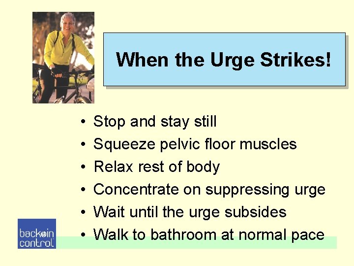 When the Urge Strikes! • • • Stop and stay still Squeeze pelvic floor When the Urge Strikes! • • • Stop and stay still Squeeze pelvic floor
