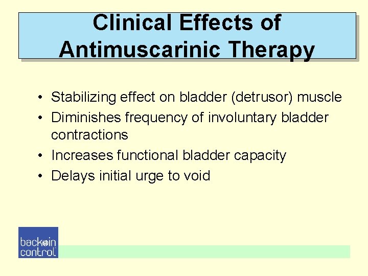 Clinical Effects of Antimuscarinic Therapy • Stabilizing effect on bladder (detrusor) muscle • Diminishes Clinical Effects of Antimuscarinic Therapy • Stabilizing effect on bladder (detrusor) muscle • Diminishes