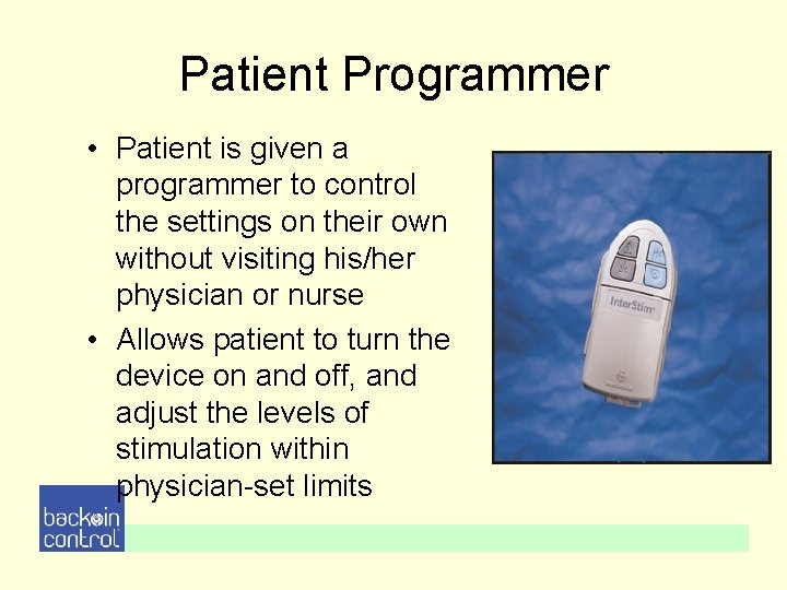 Patient Programmer • Patient is given a programmer to control the settings on their Patient Programmer • Patient is given a programmer to control the settings on their