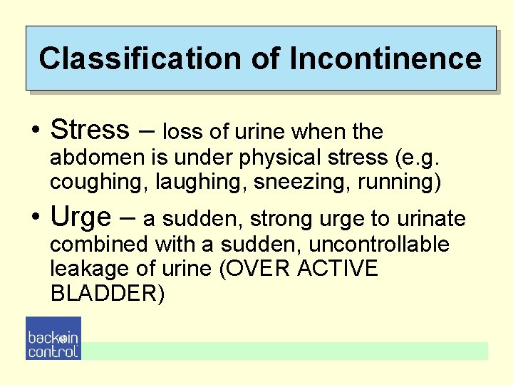 Classification of Incontinence • Stress – loss of urine when the abdomen is under Classification of Incontinence • Stress – loss of urine when the abdomen is under