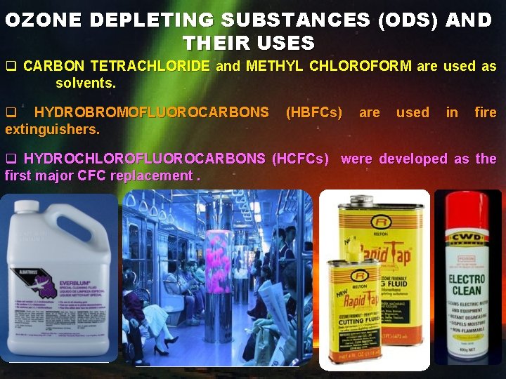 OZONE DEPLETING SUBSTANCES (ODS) AND THEIR USES q CARBON TETRACHLORIDE and METHYL CHLOROFORM are