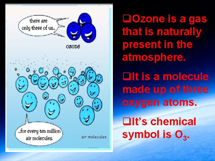 q. Ozone is a gas that is naturally present in the atmosphere. q. It