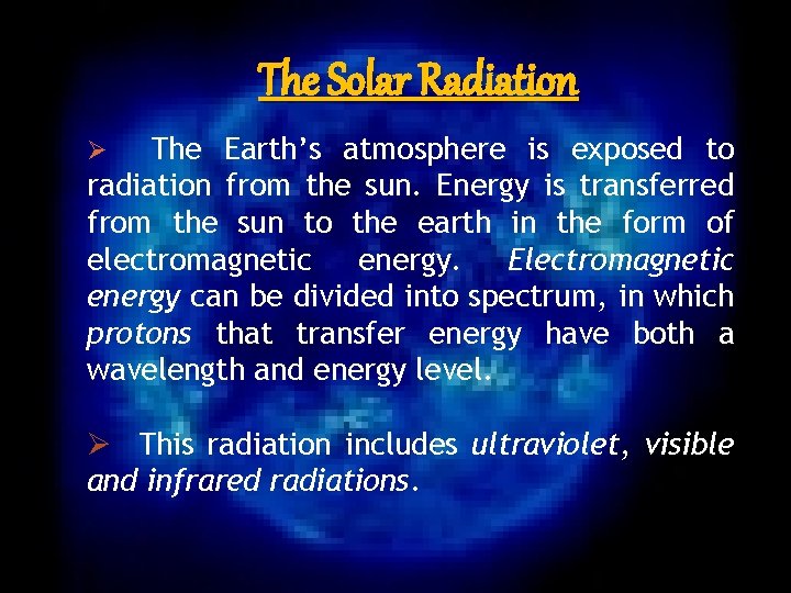 The Solar Radiation The Earth’s atmosphere is exposed to radiation from the sun. Energy