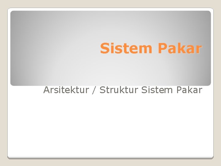 Sistem Pakar Arsitektur / Struktur Sistem Pakar Sistem Pakar Arsitektur / Struktur Sistem Pakar