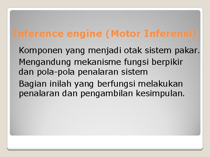 Inference engine (Motor Inferensi) Komponen yang menjadi otak sistem pakar. Mengandung mekanisme fungsi berpikir Inference engine (Motor Inferensi) Komponen yang menjadi otak sistem pakar. Mengandung mekanisme fungsi berpikir