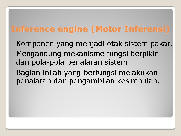 Inference engine (Motor Inferensi) Komponen yang menjadi otak sistem pakar. Mengandung mekanisme fungsi berpikir